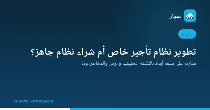 مقارنة بين تطوير نظام تأجير سيارات خاص وشراء نظام جاهز