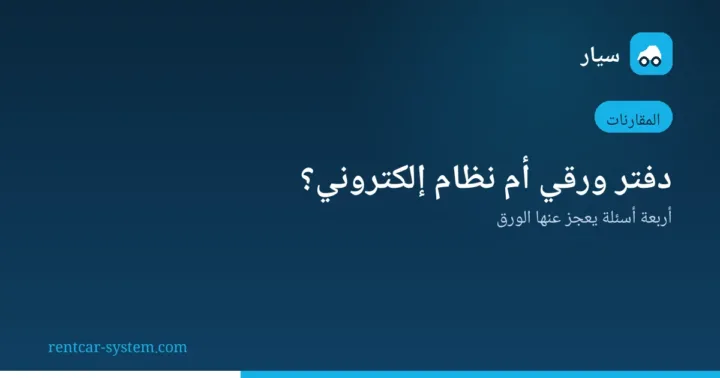 مقارنة الدفتر الورقي بنظام إدارة تأجير السيارات