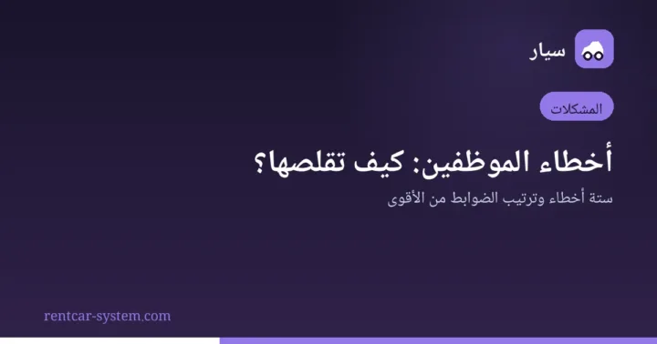 ضوابط تقليص أخطاء الموظفين في مكاتب التأجير